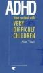 ADHD : How to Deal with Very Difficult Children