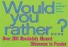 Would You Rather... : Over 200 Absolutely Absurd Dilemmas to Ponder