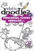 What to Doodle? Jr.--Princesses, Fairies, Mermaids and More!