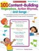 101 Content-Building Fingerplays, Action Rhymes, and Songs: Easy and Engaging Activities That Build Important Background Knowledge and Enrich Young Le