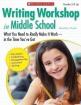 Writing Workshop in Middle School: What You Need to Really Make It Work in the Time You've Got