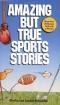 Amazing but True Sports Stories  OUT OF PRINT