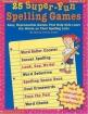 25 Super-Fun Spelling Games : Easy, Reprintroducible Games That Help Kids Learn the Words on Their Spelling Lists