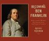 Becoming Ben Franklin : How a Candle Makers Son Helped Light the Flame of Liberty