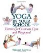 Yoga in Your School: Exercises for Classroom, Gym, and Playground