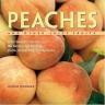 Peaches and Other Juicy Fruits: From Sweet to Savory. 150 Recipes for Peaches, Plums, Nectarines, and Apricots